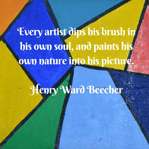 Every artist dips his brush in his own soul, and paints his own nature into his picture. What a beautiful and true quote by Henry Ward Beecher right?