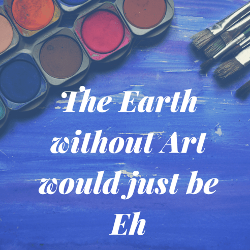 The earth without art would just be eh. It's so true don't you agree?