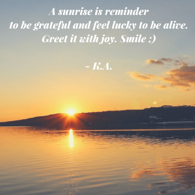 A sunrise is a reminder to be grateful. It is another opportunity to continue what we started yesterday or begin anew.