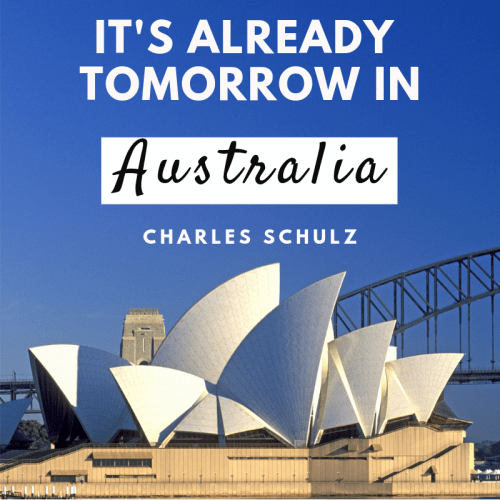 It's already tomorrow in Australia. Charles Schulz quote. #Australia #quote #qotd