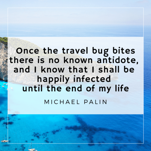 Once the travel bug bites there is no known antidote, and I know that I shall be happily infected until the end of my life by Michael Palin. Such a true travel quote right? #quote #travelquote #travelblog #inspiration #travelinspires #qotd #quote #inspirationalquote #quotestoliveby