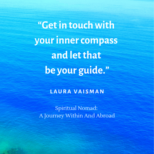 Get in touch with your inner compass and let that be your guide. Quotes by Laura Vaisman_Author of Spiritual Nomad Book. #quote #quotestoliveby #inspirationalquote #motivationalquote #qotd #quotes #SpiritualNomad #author